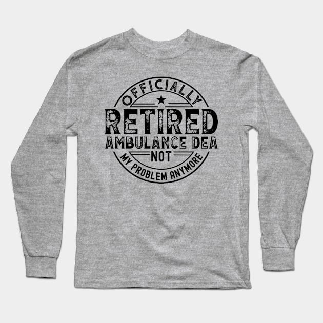 Retired Ambulance Dea Long Sleeve T-Shirt by Stay Weird